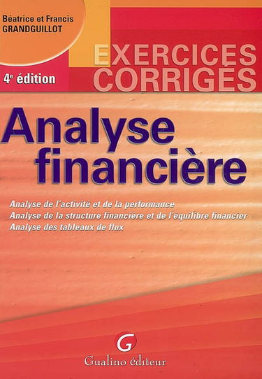 Analyse financière : analyse de l'activité et de la performance, analyse de la structure financière et de l'équilibre financier, analyse des tableaux des flux