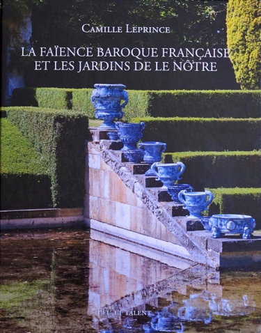 Couverture de LA FAÏENCE BAROQUE FRANCAISE ET LES JARDINS DE LE NÔTRE