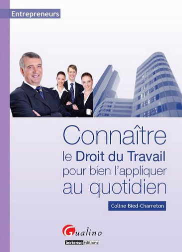 Connaître le droit du travail pour bien l'appliquer au quotidien : entrepreneurs