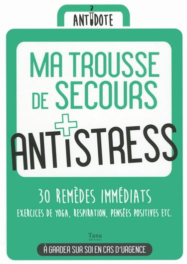 Ma trousse de secours antistress : 30 remèdes immédiats : exercices de yoga, respiration, pensées positives etc.