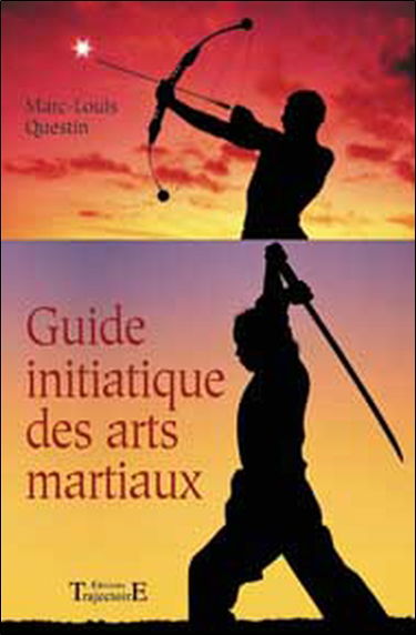 Guide initiatique des arts martiaux : la voie sublime des énergies