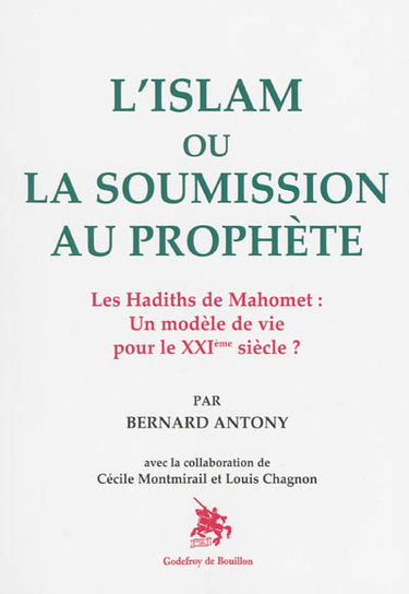 L'islam ou La soumission au Prophète : les hadiths de Mahomet, un modèle de vie pour le XXIe siècle ?