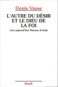 L'autre du désir et le Dieu de la foi : lire aujourd'hui Thérèse d'Avila