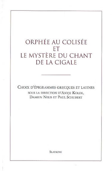 Orphée au Colisée et le mystère du chant de la Cigale : choix d'épigrammes grecques et latines