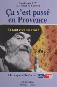Ca s'est passé en Provence : et tout ceci est vrai !. Vol. 3