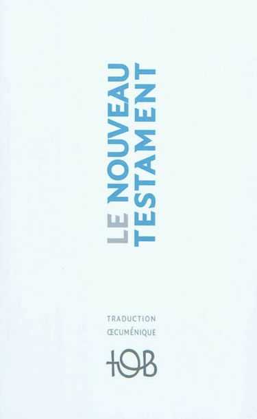 Nouveau Testament : traduction oecuménique de la Bible, TOB : traduit sur les textes originaux avec introductions, notes essentielles, glossaire