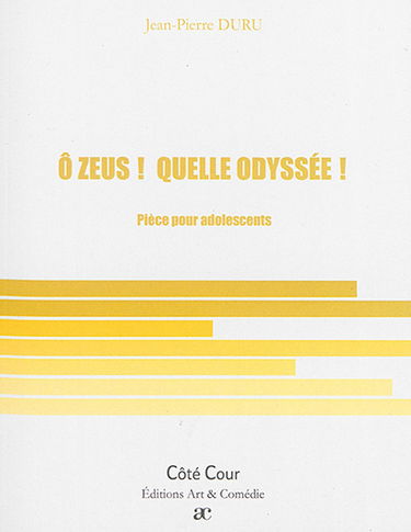 O Zeus ! Quelle odyssée ! : pièce pour adolescents