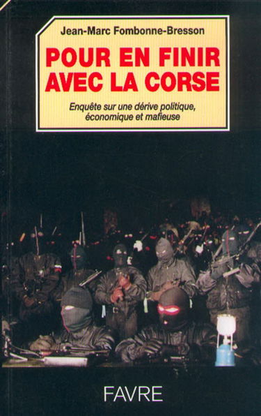 Pour en finir avec la Corse : enquête sur une dérive politique, économique et mafieuse
