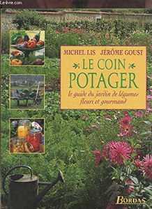 Le coin potager : le guide du jardin de légumes fleuri et gourmand