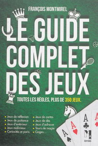 Le guide complet des jeux : toutes les règles, plus de 350 jeux