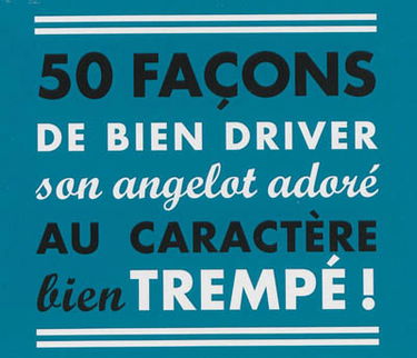 50 façons de bien driver son angelot adoré au caractère bien trempé !