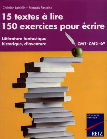 15 textes à lire, 150 exercices pour écrire : littérature fantastique, historique, d'aventure : CM1-CM2-6e