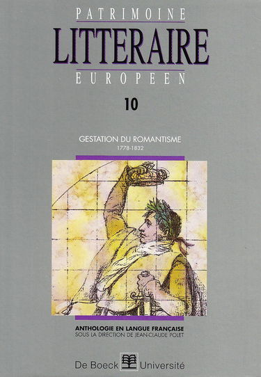 Patrimoine littéraire européen : anthologie en langue française. Vol. 10. Gestation du romantisme 1778-1832