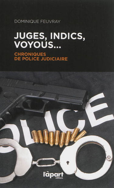 Juges, indics, voyous... : chroniques de police judiciaire