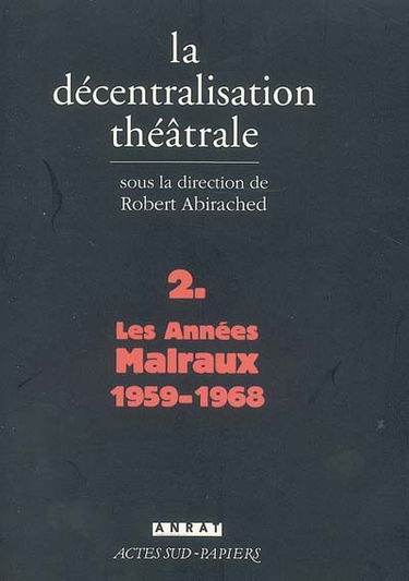 La décentralisation théâtrale. Vol. 2. Les années Malraux, 1959-1968