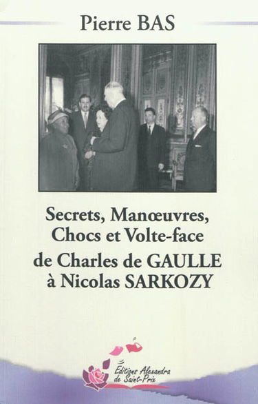 Secrets, manoeuvres, chocs et volte-face : de Charles de Gaulle à Nicolas Sarkozy