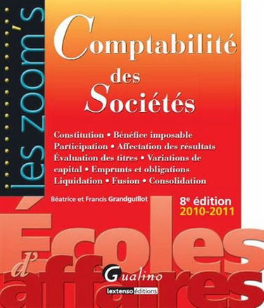 Comptabilité des sociétés : constitution, bénéfice imposable, participation, affectation des résultats, évaluation des titres, variations de capital, emprunts et obligations, liquidation, fusion, consolidation : 2010-2011
