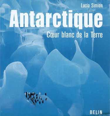 Antarctique, coeur blanc de la Terre