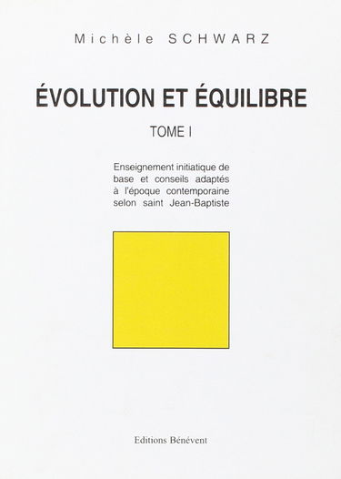Evolution et Equilibre : Tome 1, Enseignement initiatique de base et conseils adaptés à l'époque contemporaine selon saint Jean-Baptiste
