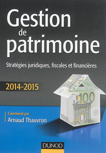 Gestion de patrimoine : stratégies juridiques, fiscales et financières : 2014-2015