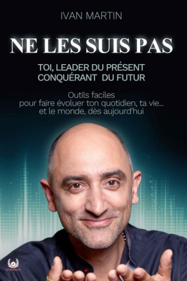 NE LES SUIS PAS: Toi, Leader du Présent, Conquérant du Futur (outils faciles pour faire évoluer ton quotidien, ta vie... et ce monde, dès aujourd'hui. !)