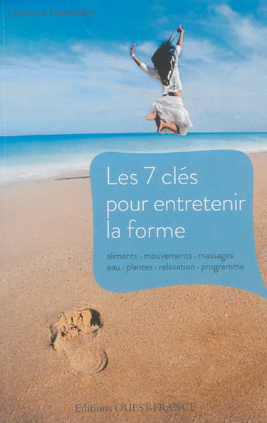 Les 7 clés pour entretenir la forme : aliments, mouvements, massages, eau, plantes, relaxation, programme