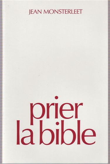 Prier la Bible : de l'Ancien au Nouveau Testament