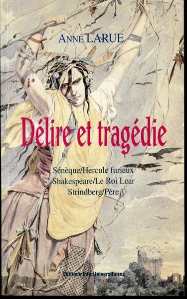 Couverture de Délire et tragédie : Sénèque/Hercule furieux, Shakespeare/Le roi Lear, Strindberg/Père