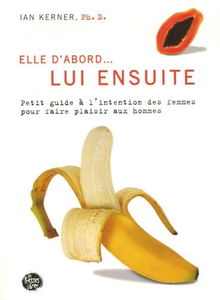 Lui ensuite: Petit guide à l'intention des femmes pour faire plaisir aux hommes