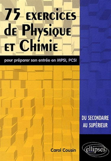 75 exercices de physique et chimie pour préparer son entrée en MPSI, PCSI : du secondaire au supérieur
