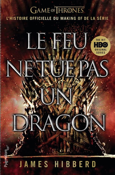 Le feu ne tue pas un dragon : Game of thrones : l'histoire inédite et officielle de la série TV épique
