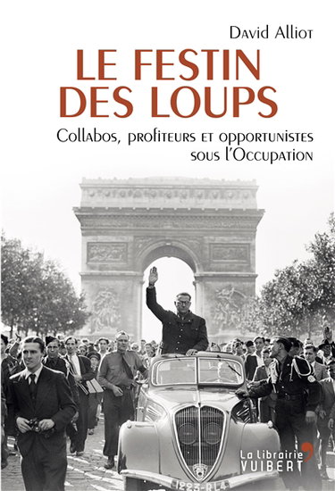 Le festin des loups : collabos, profiteurs et opportunistes pendant l'Occupation