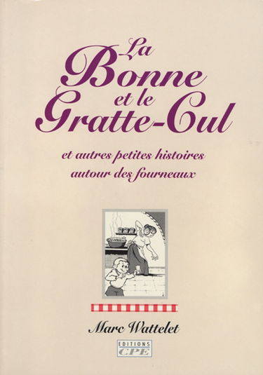 La bonne et le gratte-cul : et autres petites histoires autour des fourneaux