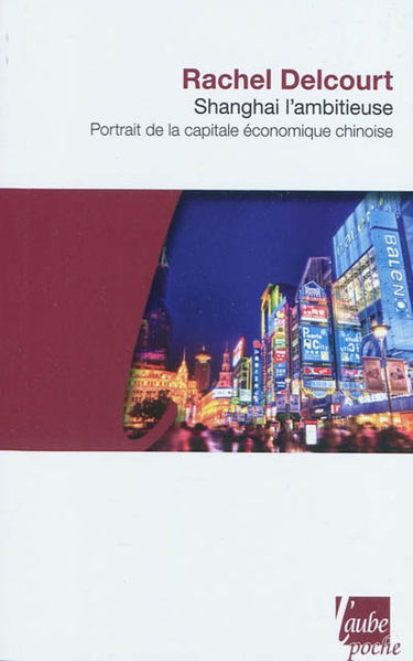 Shanghai l'ambitieuse : portrait de la capitale économique chinoise