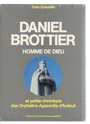 La Geste merveilleuse de Daniel Brottier, homme de Dieu: Et, en son temps, petite chronique des Orphelins apprentis d'Auteuil