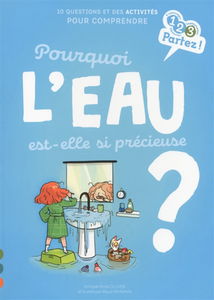 Pourquoi l'eau est-elle si précieuse ? : 10 questions et des activités pour comprendre