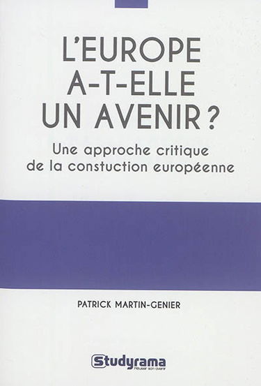 L'Europe a-t-elle un avenir ? : une approche critique de la construction européenne : manuel historique, théorique et pratique