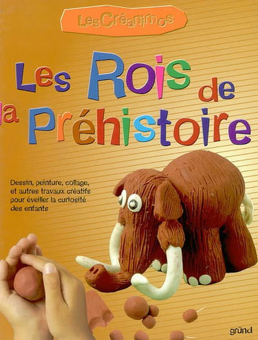Les rois de la préhistoire : dessin, peinture, collage, et autres travaux créatifs pour éveiller la curiosité des enfants