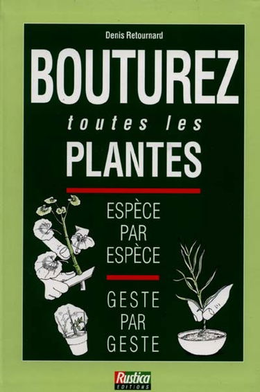 Bouturez toutes les plantes : espèce par espèce, geste par geste