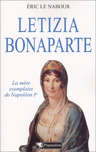 Letizia Bonaparte ; La Mère exemplaire de Napoléon Ier