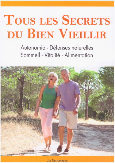 Tous les secrets du bien vieillir : Autonomie - Défenses naturelles - Sommeil - Vitalité - Alimentation