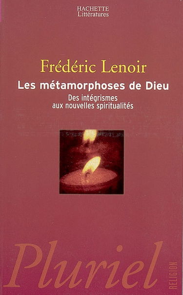 Les métamorphoses de Dieu : des intégrismes aux nouvelles spiritualités