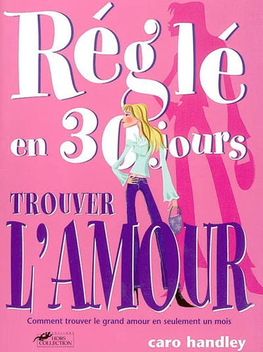 Réglé en 30 jours, trouver l'amour : comment trouver le grand amour en seulement un mois