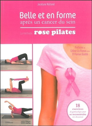 Belle et en forme après un cancer du sein : la méthode Rose Pilates : 18 exercices de gymnastique pour se reconstruire en douceur