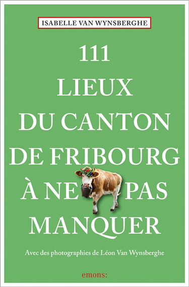 Couverture de 111 lieux du canton de Fribourg à ne pas manquer