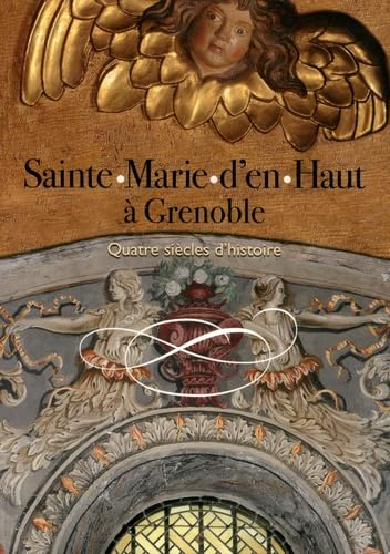 Sainte-Marie d'en-Haut à Grenoble: Quatre siècles d'histoire