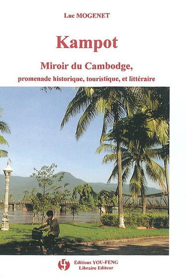 Kampot : miroir du Cambodge : promenade historique, touristique et littéraire