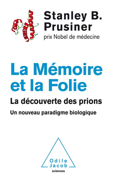 La mémoire et la folie : la découverte des prions : un nouveau paradigme biologique