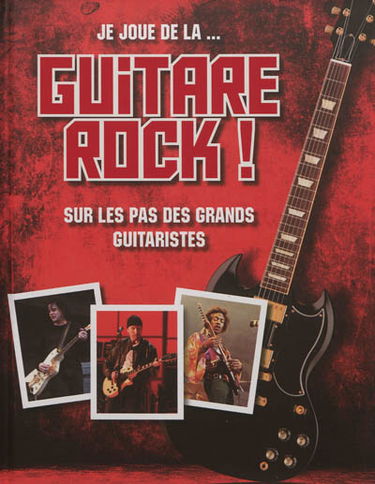 Je joue de la... guitare rock ! : sur les pas des grands guitaristes