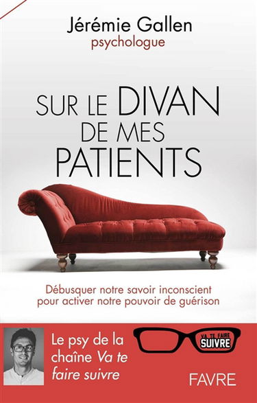 Sur le divan de mes patients : débusquer notre savoir inconscient pour activer notre pouvoir de guérison